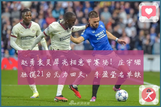 赵勇袁灵犀亮相意甲赛场！庄宇珊独揽21分无力回天，李盈莹名单缺席