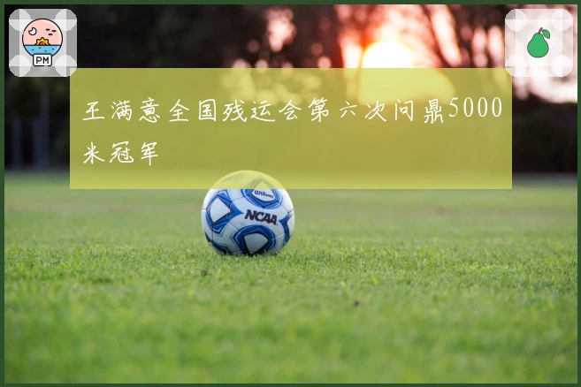 王满意全国残运会第六次问鼎5000米冠军